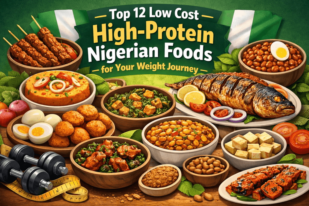 Top 12 low cost High-Protein Nigerian Foods for your weight journey.